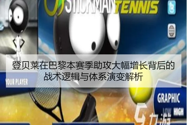 登贝莱在巴黎本赛季助攻大幅增长背后的战术逻辑与体系演变解析